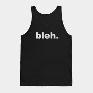 Bleh. Tank Top